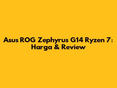 Asus ROG Zephyrus G14 Ryzen 7: Harga & Review
