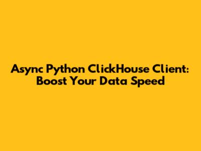 Async Python ClickHouse Client: Boost Your Data Speed