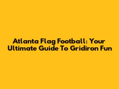 Atlanta Flag Football: Your Ultimate Guide To Gridiron Fun