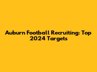 Auburn Football Recruiting: Top 2024 Targets