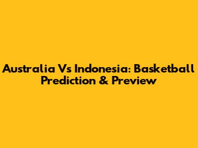 Australia Vs Indonesia: Basketball Prediction & Preview