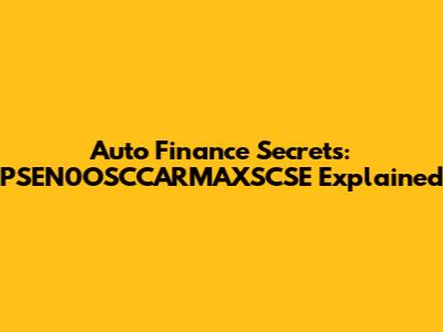 Auto Finance Secrets: PSEN0OSCCARMAXSCSE Explained
