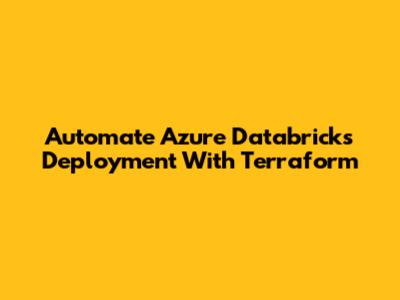 Automate Azure Databricks Deployment With Terraform