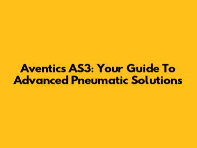 Aventics AS3: Your Guide To Advanced Pneumatic Solutions