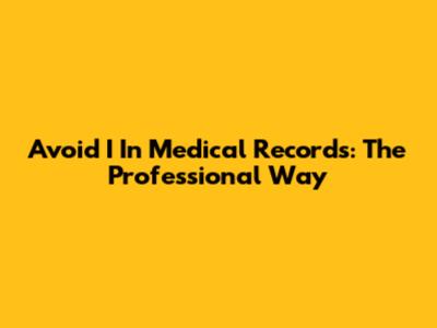 Avoid 'I' In Medical Records: The Professional Way