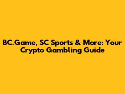 BC.Game, SC Sports & More: Your Crypto Gambling Guide