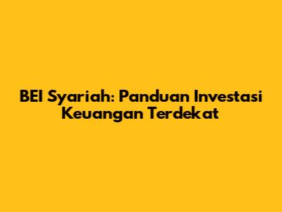 BEI Syariah: Panduan Investasi Keuangan Terdekat