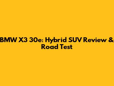 BMW X3 30e: Hybrid SUV Review & Road Test