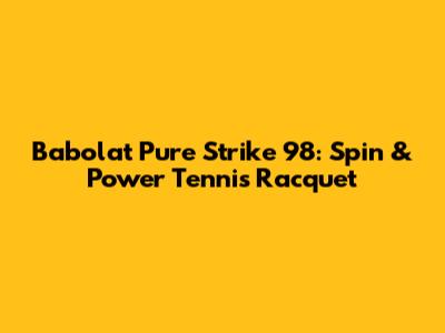 Babolat Pure Strike 98: Spin & Power Tennis Racquet