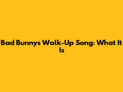 Bad Bunny's Walk-Up Song: What It Is