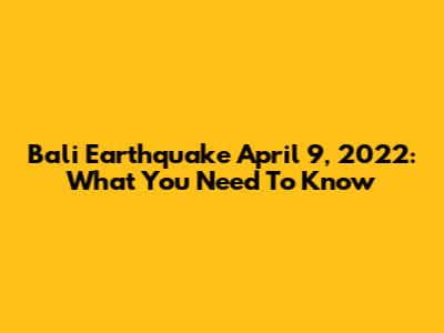 Bali Earthquake April 9, 2022: What You Need To Know