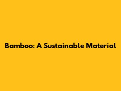 Bamboo: A Sustainable Material