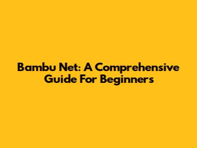 Bambu Net: A Comprehensive Guide For Beginners