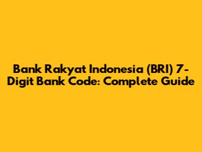 Bank Rakyat Indonesia (BRI) 7-Digit Bank Code: Complete Guide
