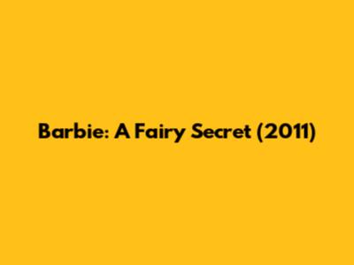 Barbie: A Fairy Secret (2011)