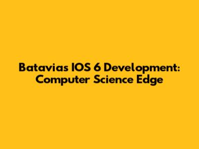 Batavia's IOS 6 Development: Computer Science Edge