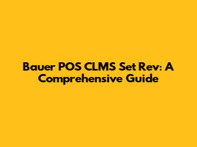 Bauer POS CLMS Set Rev: A Comprehensive Guide