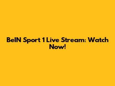 BeIN Sport 1 Live Stream: Watch Now!