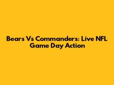 Bears Vs Commanders: Live NFL Game Day Action