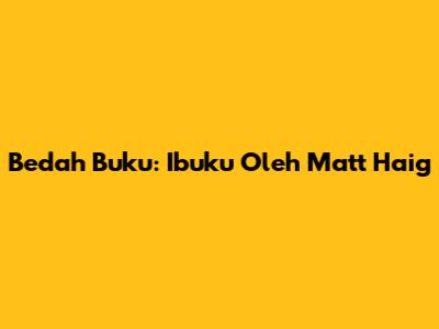 Bedah Buku: "Ibuku" Oleh Matt Haig