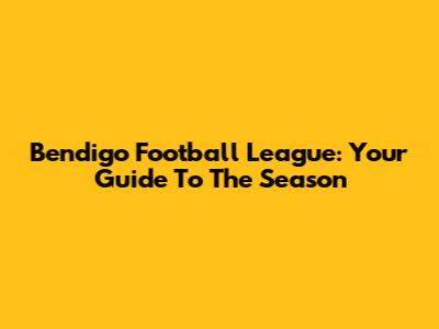 Bendigo Football League: Your Guide To The Season