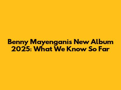 Benny Mayengani's New Album 2025: What We Know So Far