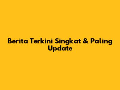 Berita Terkini Singkat & Paling Update