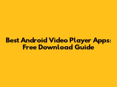 Best Android Video Player Apps: Free Download Guide