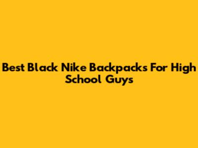 Best Black Nike Backpacks For High School Guys