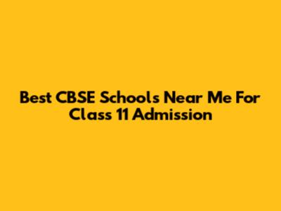 Best CBSE Schools Near Me For Class 11 Admission