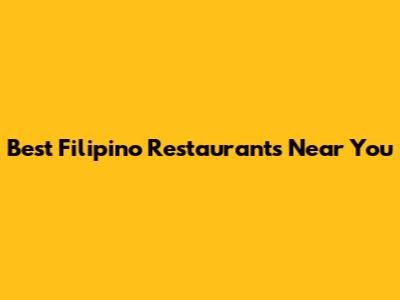 Best Filipino Restaurants Near You