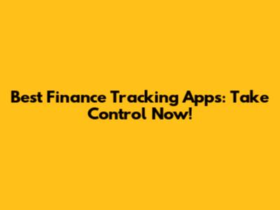 Best Finance Tracking Apps: Take Control Now!