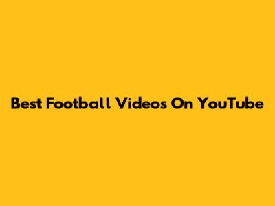 Best Football Videos On YouTube