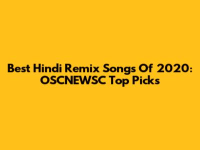 Best Hindi Remix Songs Of 2020: OSCNEWSC Top Picks