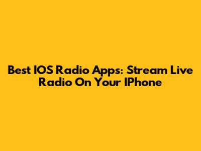 Best IOS Radio Apps: Stream Live Radio On Your IPhone