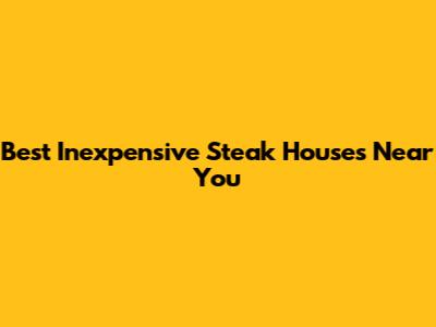 Best Inexpensive Steak Houses Near You