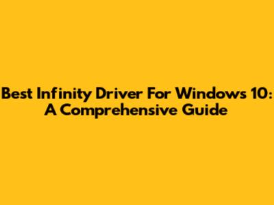 Best Infinity Driver For Windows 10: A Comprehensive Guide