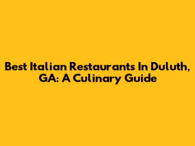 Best Italian Restaurants In Duluth, GA: A Culinary Guide