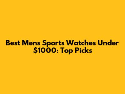 Best Men's Sports Watches Under $1000: Top Picks
