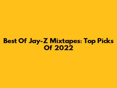 Best Of Jay-Z Mixtapes: Top Picks Of 2022