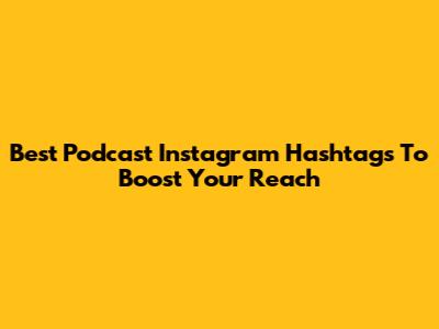 Best Podcast Instagram Hashtags To Boost Your Reach