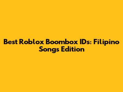 Best Roblox Boombox IDs: Filipino Songs Edition