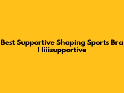 Best Supportive Shaping Sports Bra | Iiiisupportive