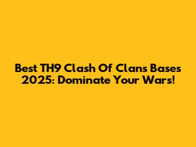 Best TH9 Clash Of Clans Bases 2025: Dominate Your Wars!