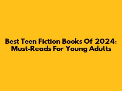 Best Teen Fiction Books Of 2024: Must-Reads For Young Adults