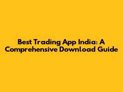 Best Trading App India: A Comprehensive Download Guide