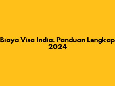 Biaya Visa India: Panduan Lengkap 2024