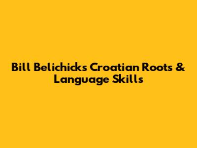 Bill Belichick's Croatian Roots & Language Skills