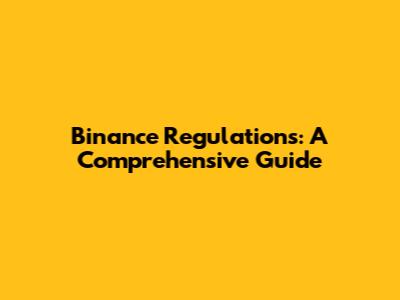 Binance Regulations: A Comprehensive Guide