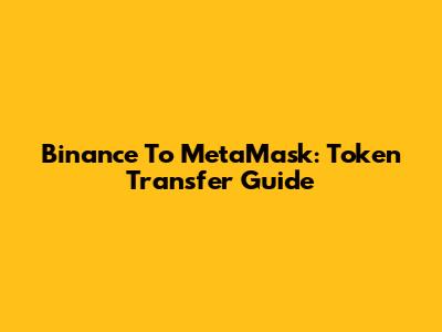 Binance To MetaMask: Token Transfer Guide